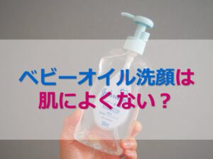 ベビーオイル洗顔は肌によくない?ニキビができる？44歳乾燥肌のワーママが本音レビュー※写真あり